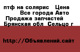 птф на солярис › Цена ­ 1 500 - Все города Авто » Продажа запчастей   . Брянская обл.,Сельцо г.